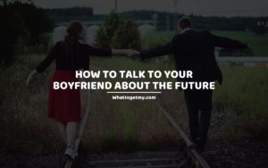 How to talk to your boyfriend about the future