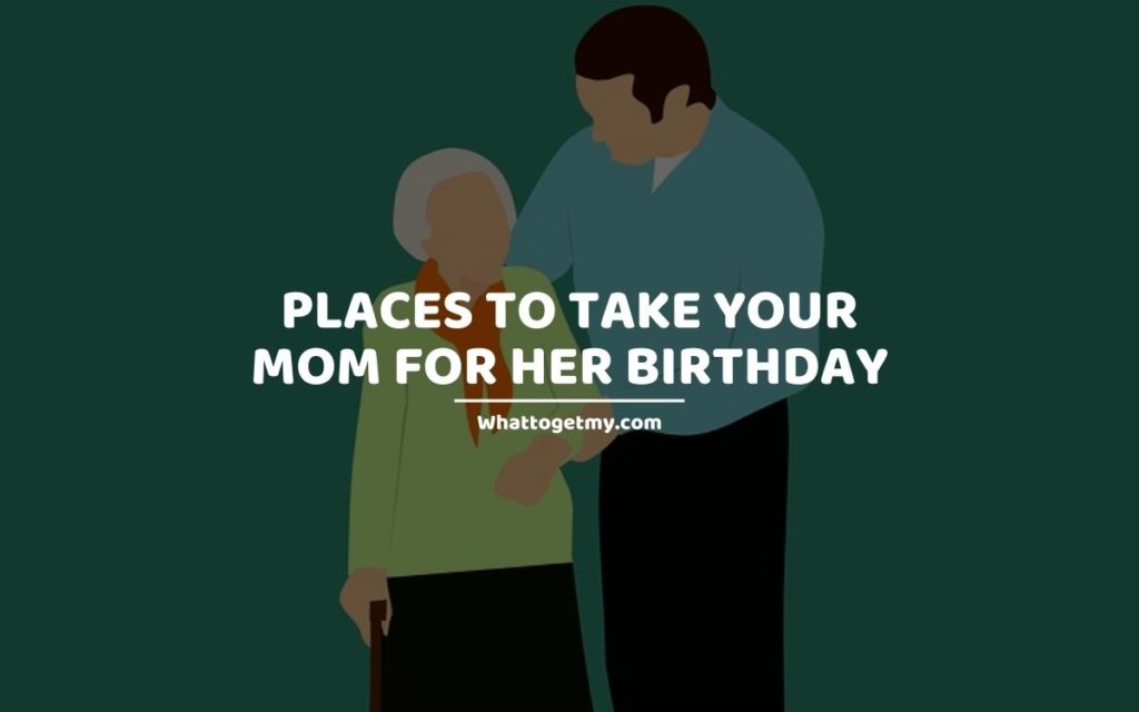 Places to Take Your Mom for Her Birthday