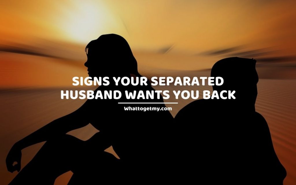 Signs Your Separated Husband Wants You Back