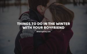 Things to Do in the Winter With Your Boyfriend
