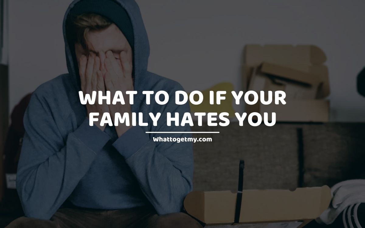 What To Do If Your Family Hates You What To Get My 