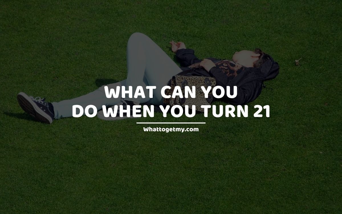 What can you do when you turn 21 what to get my 