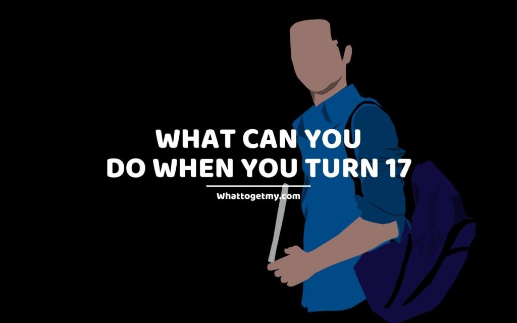What Can You Do When You Turn 17