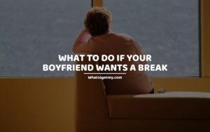 What to Do if Your Boyfriend Wants a Break (1)