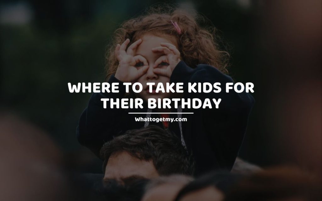 Where To Take Kids For Their Birthday