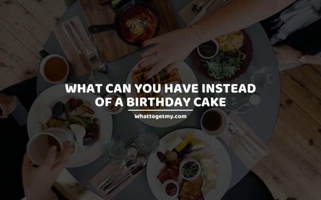 You Have Instead of a Birthday Cake