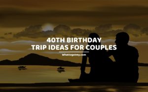 40th Birthday Trip Ideas For Couples