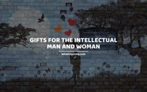 Gifts for the Intellectual Man and Woman