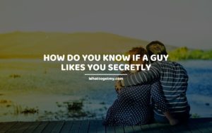 How Do You Know if a Guy Likes You Secretly