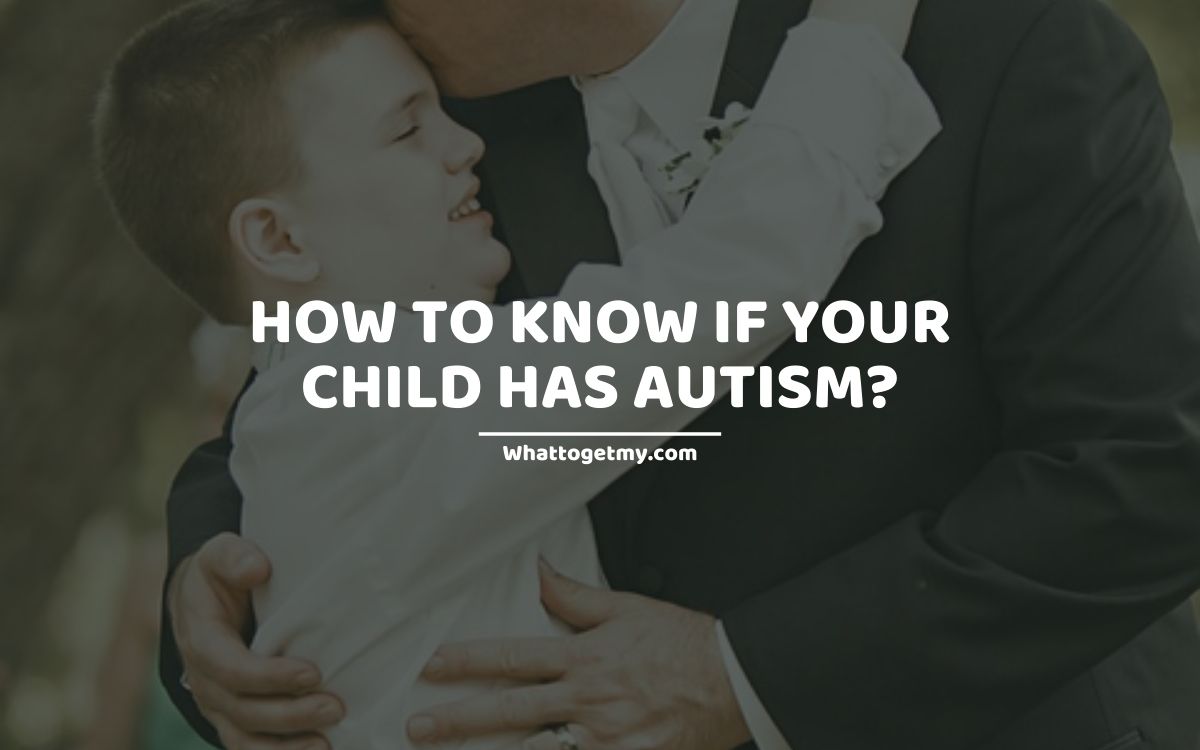 How To Know If Your Child Has Autism What to get my