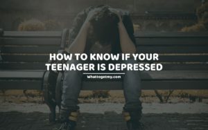 How to Know if Your Teenager is Depressed and How to Help Depressed Teens