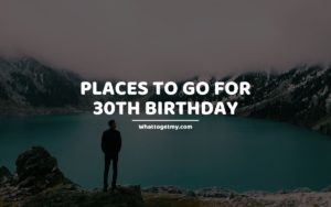 Places To Go For 30th Birthday
