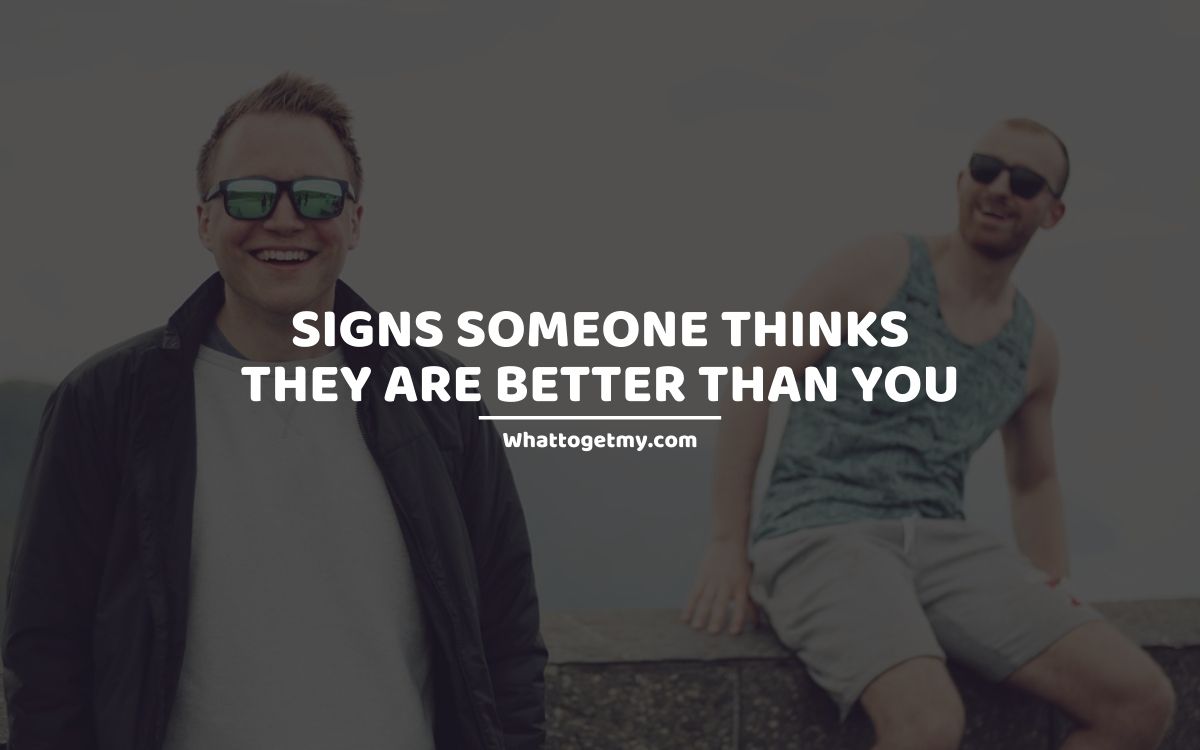 15-signs-someone-thinks-they-are-better-than-you-what-to-get-my