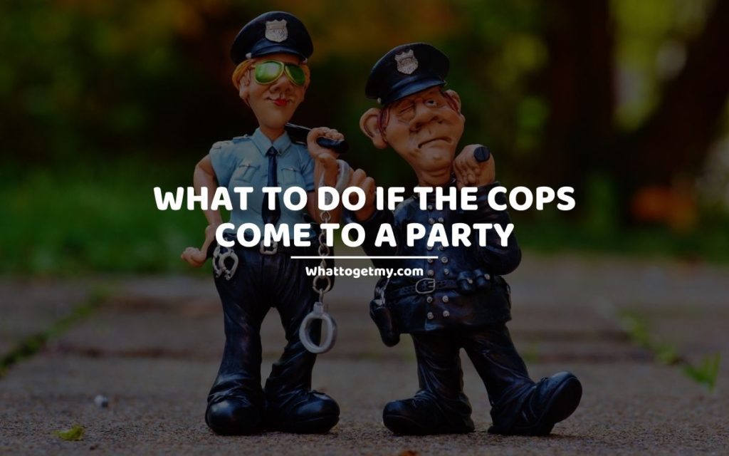 WHAT TO DO IF THE COPS COME TO A PARTY