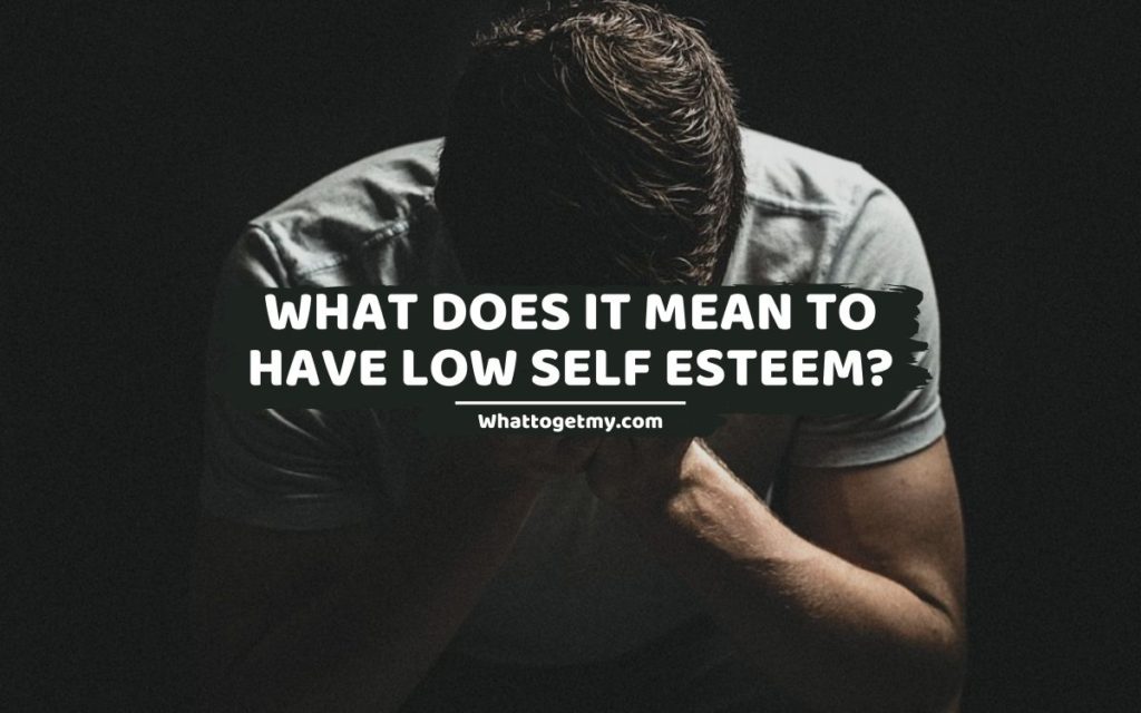 What Does It Mean To Have Low Self Esteem_