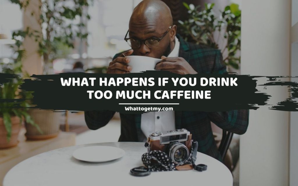 What Happens if You Drink Too Much Caffeine