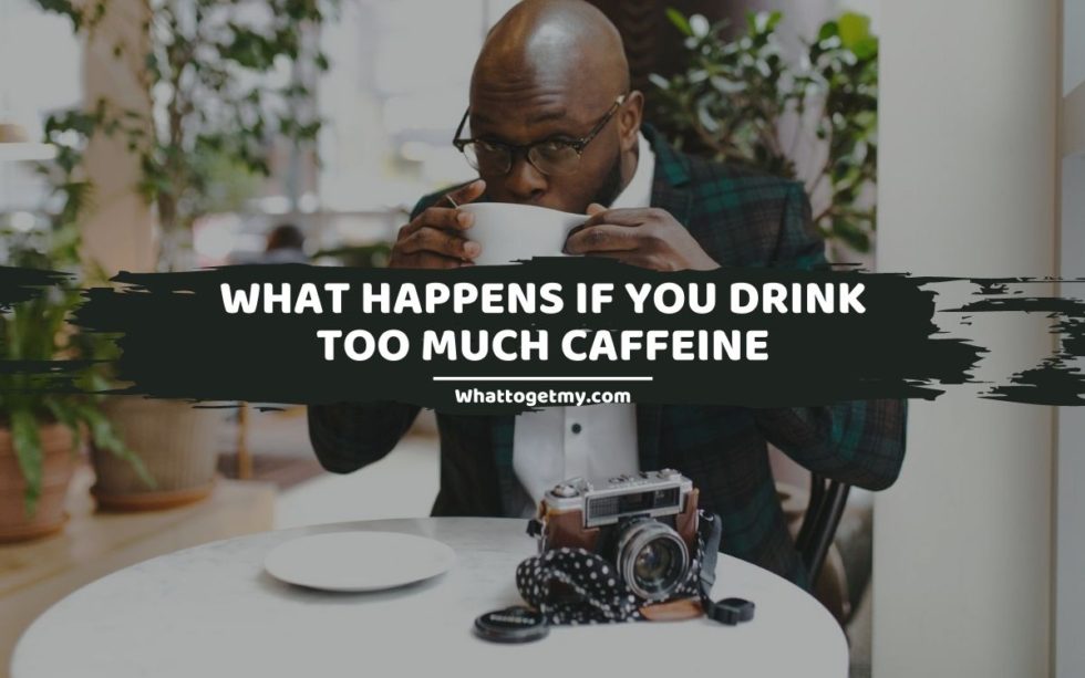 What Happens if You Drink Too Much Caffeine? 15 Caffeine Side Effects