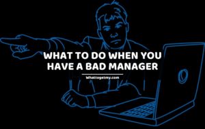 What to Do When You Have a Bad Manager 13 tips