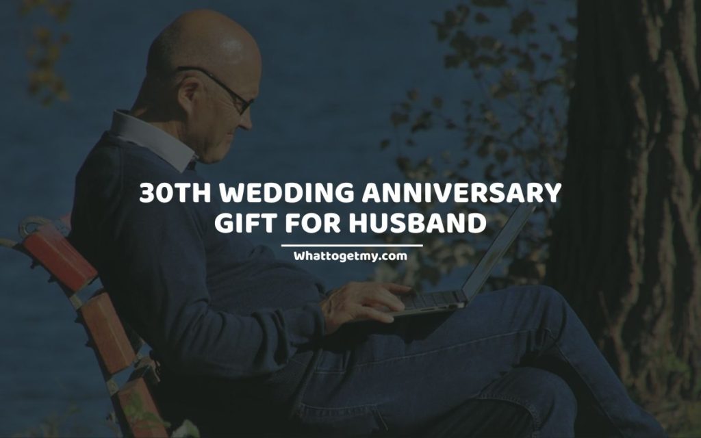 30TH WEDDING ANNIVERSARY GIFT FOR HUSBAND