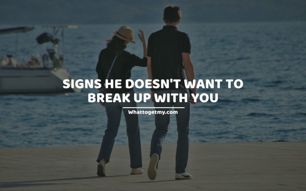 Signs He Doesn't Want to Break Up With You