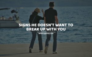 Signs He Doesn't Want to Break Up With You