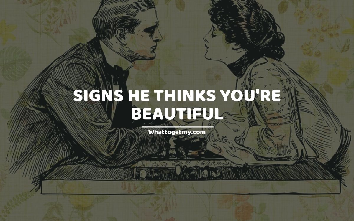 How to tell if a guy thinks you re attractive 19 Sure Signs He Thinks You Re Beautiful What To Get My