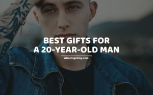 BEST GIFTS FOR A 20-YEAR-OLD MAN