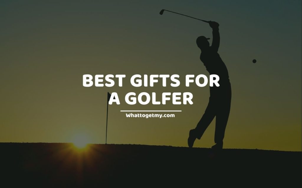 BEST GIFTS FOR A GOLFER