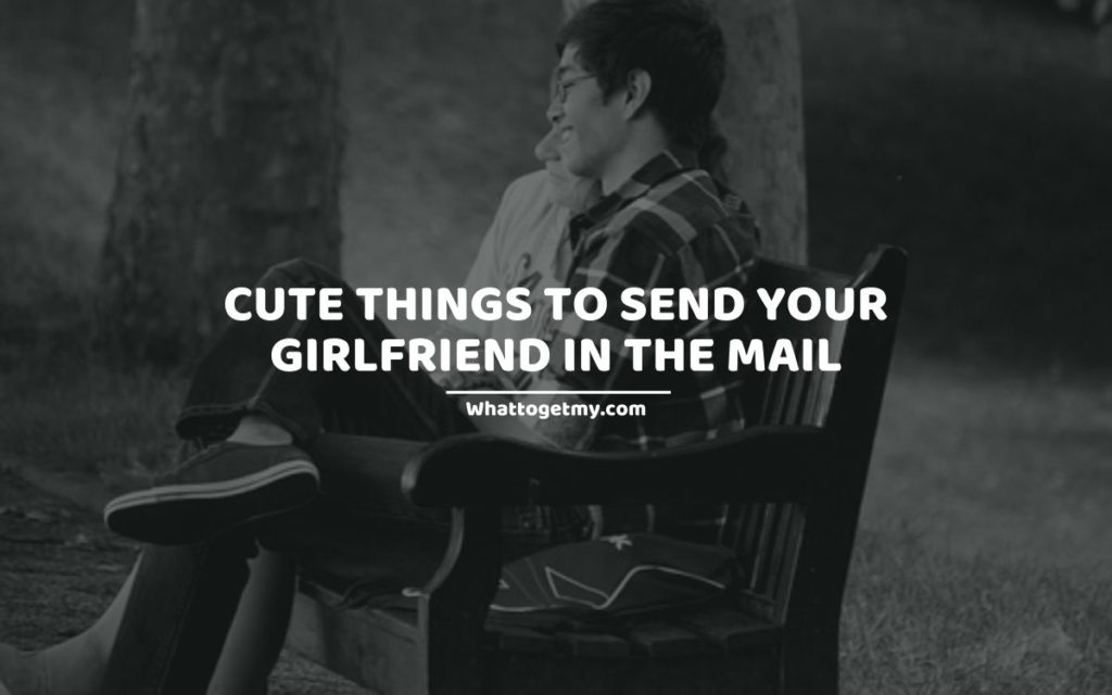 Cute Things To Send Your Girlfriend In The Mail