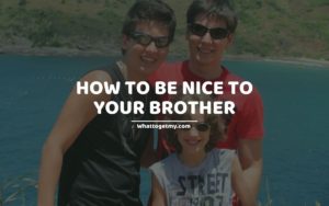 How To Be Nice To Your Brother