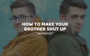 How To Make Your Brother Shut Up