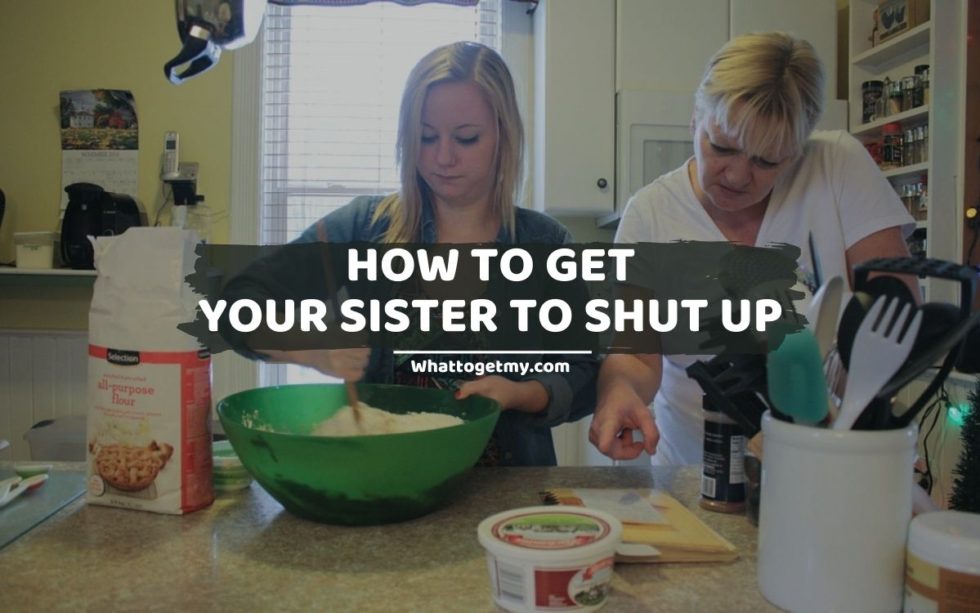 How to Get Your Sister to Shut Up - What to get my...