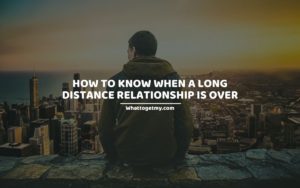 How to Know When a Long Distance Relationship Is Over