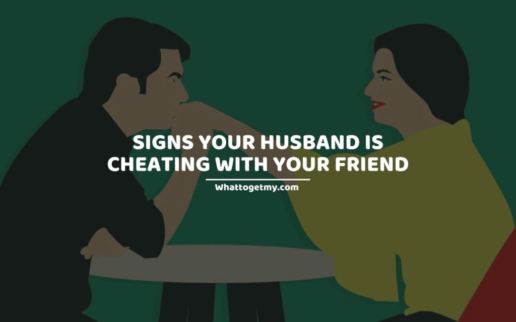 SIGNS YOUR HUSBAND IS CHEATING WITH YOUR FRIEND (1)