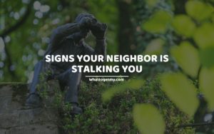 Signs Your Neighbor Is Stalking You