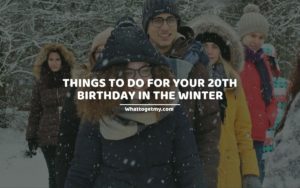 THINGS TO DO FOR YOUR 20TH BIRTHDAY IN THE WINTER