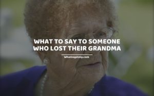 WHAT TO SAY TO SOMEONE WHO LOST THEIR GRANDMA