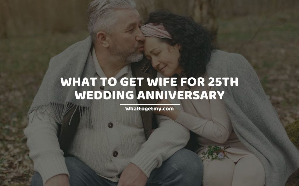 What To Get Wife For 25th Wedding Anniversary