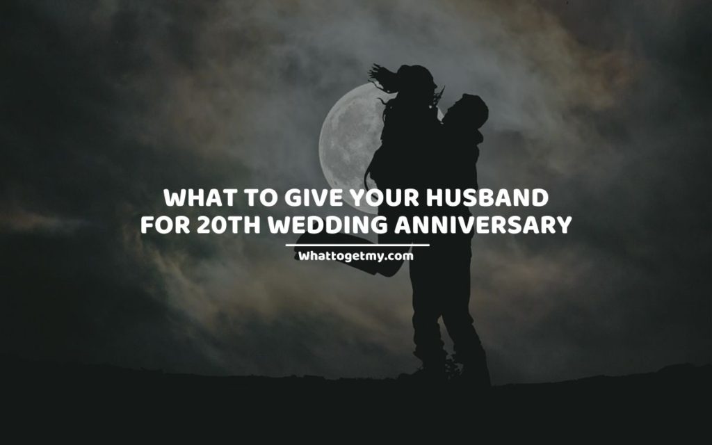 What To Give Your Husband For 20th Wedding Anniversary