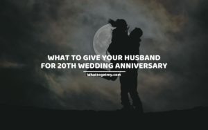 What To Give Your Husband For 20th Wedding Anniversary