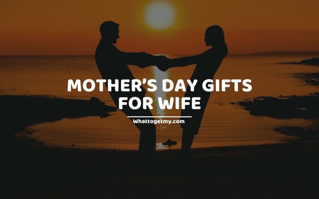 Mother’s Day Gifts For Wife