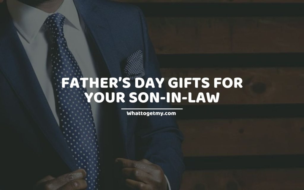 11 Best Father’s Day Gifts for Your Son-in-law