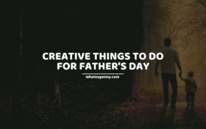 WTGM CREATIVE THINGS TO DO FOR FATHER’S DAY