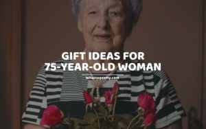 GIFT IDEAS FOR 75-YEAR-OLD WOMAN