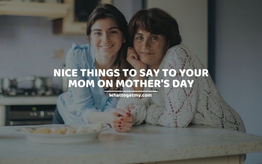 Nice things to say to your mom on mother's day