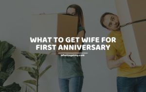 What to Get Wife for First Anniversary