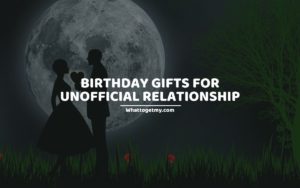 BIRTHDAY GIFTS FOR UNOFFICIAL RELATIONSHIP