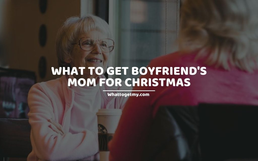 What To Get Boyfriend's Mom For Christmas