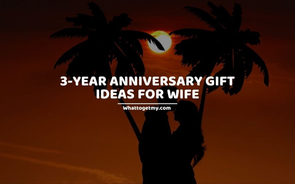 3-YEAR ANNIVERSARY GIFT IDEAS FOR WIFE