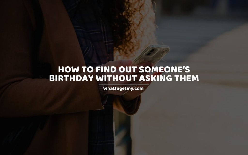 HOW TO FIND OUT SOMEONE’S BIRTHDAY WITHOUT ASKING THEM